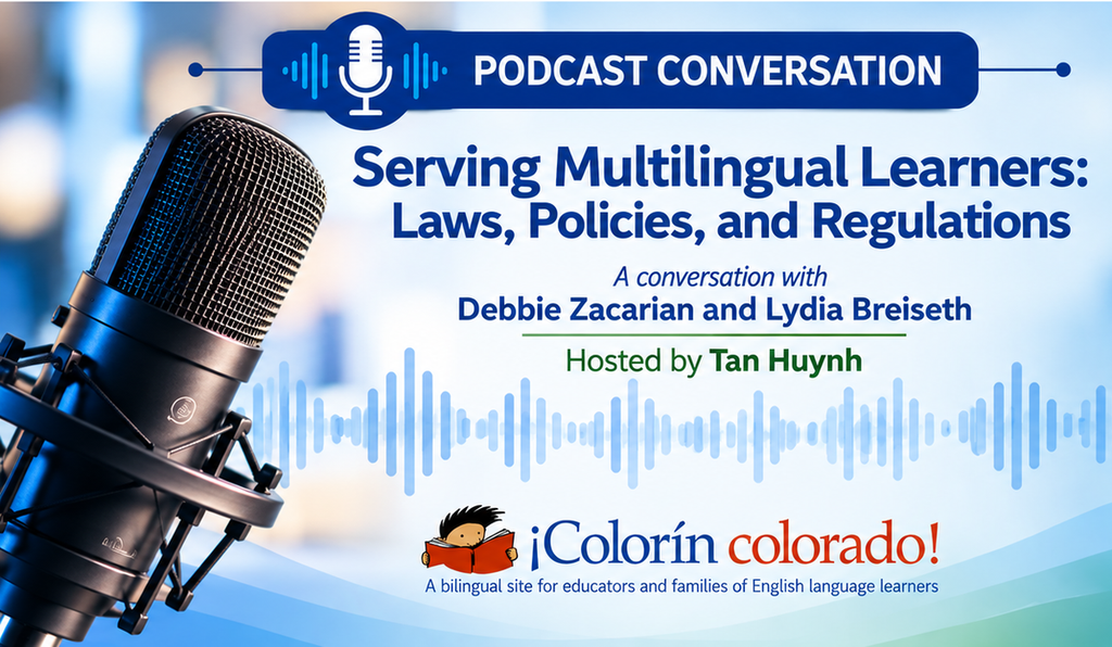 Podcast conversation on Serving Multilingual Learners: Laws, Policies, and Regulations with Debbie Zacarian and Lydia Breiseth, hosted by Tan Huynh